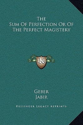 The Sum of Perfection or of the Perfect Magistery by Geber the Arabian