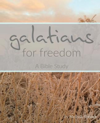 Galatians: For Freedom: A Bible Study by Rhoads, Melissa