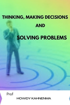 Thinking, Making Decisions and Solving Problems: Thinking fast and geting things done by Kahnenma, Howdy