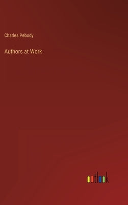 Authors at Work by Pebody, Charles