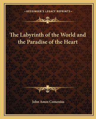 The Labyrinth of the World and the Paradise of the Heart by Comenius, John Amos