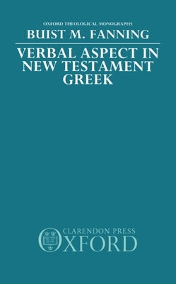 Verbal Aspect in New Testament Greek by Fanning, Buist M.