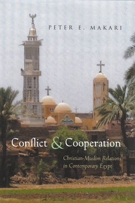 Conflict & Cooperation: Christian-Muslim Relations in Contemporary Egypt by Makari, Peter E.