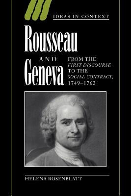 Rousseau and Geneva: From the First Discourse to the Social Contract, 1749-1762 by Rosenblatt, Helena