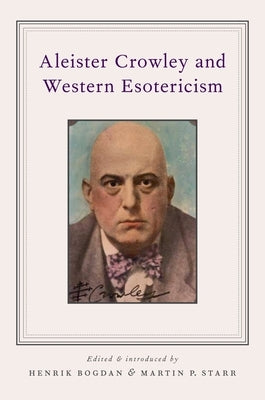 Aleister Crowley and Western Esotericism by Bogdan, Henrik