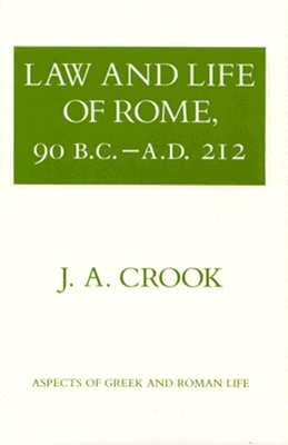 Law and Life of Rome, 90 B.C.-A.D. 212 by Crook, J. a.