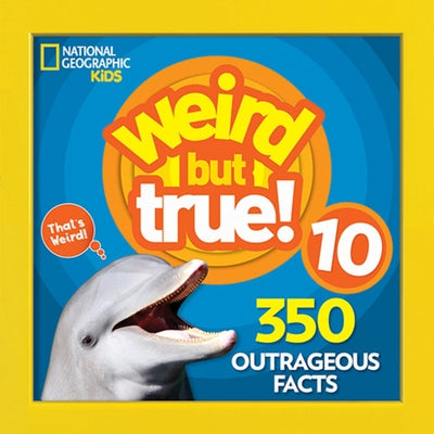 Weird But True 10 by National Geographic Kids