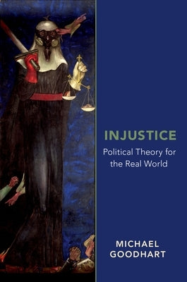 Injustice: Political Theory for the Real World by Goodhart, Michael