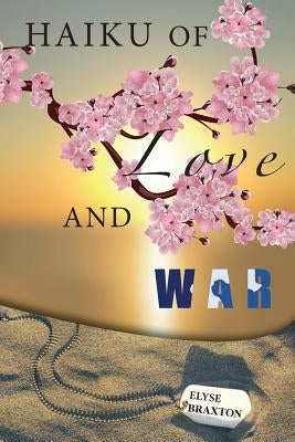 Haiku of Love and War: OIF Perspectives From a Woman's Heart by Braxton, Elyse