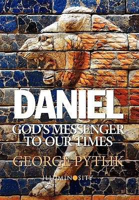 Daniel: God's Messenger to Our Times by Pytlik, George