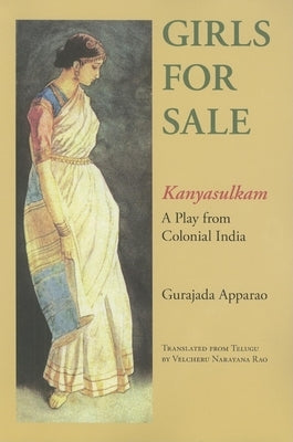 Girls for Sale: Kanyasulkam: A Play from Colonial India by Apparao, Gurajada