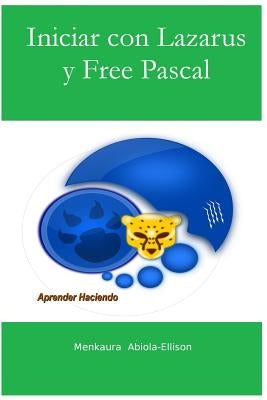 Iniciar con Lazarus y Free Pascal: Aprender Haciendo by Abiola-Ellison, Menkaura