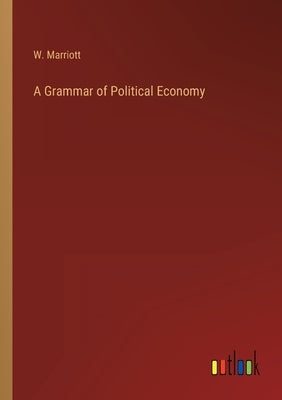 A Grammar of Political Economy by Marriott, W.