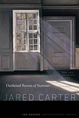 Darkened Rooms of Summer: New and Selected Poems by Carter, Jared
