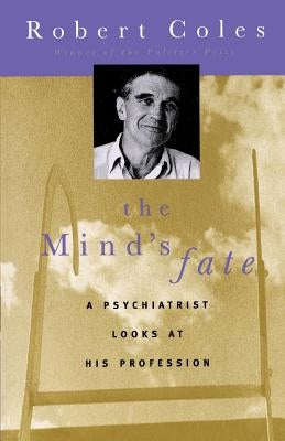 The Mind's Fate: A Psychiatrist Looks at His Profession - Thirty Years of Writings by Coles, Robert