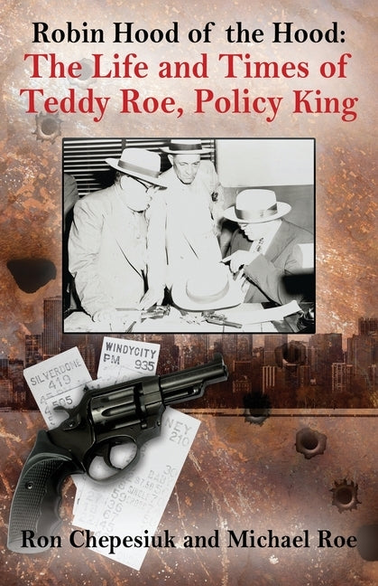 Robin Hood of the Hood: The Life and Times of Teddy Roe, Policy King by Chepesiuk, Ron