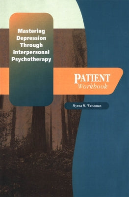 Mastering Depression Through Interpersonal Psychotherapy: Patient Workbook by Weissman, Myrna W.