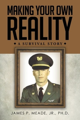 Making Your Own Reality: A Survival Story by Meade, James P.