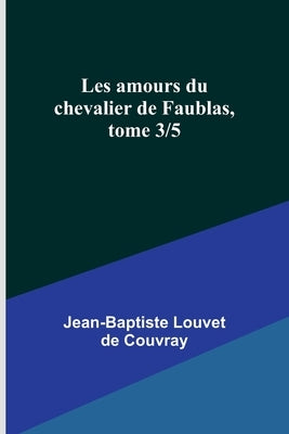 Les amours du chevalier de Faublas, tome 3/5 by Louvet de Couvray, Jean-Baptiste