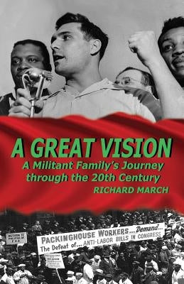 A Great Vision: A Militant Family's Journey Through the Twentieth Century by March, Richard