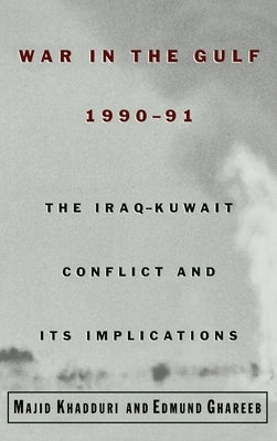 War in the Gulf, 1990-91: The Iraq-Kuwait Conflict and Its Implications by Khadduri, Majid