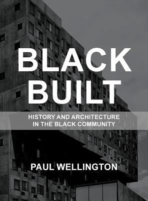 Black Built: History and Architecture in the Black Community by Wellington, Paul A.