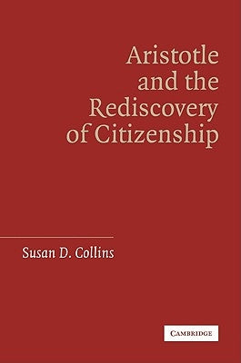 Aristotle and the Rediscovery of Citizenship by Collins, Susan D.