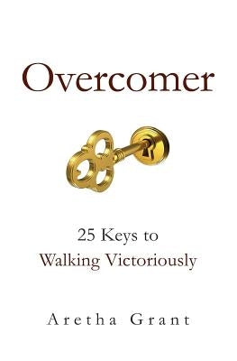 Overcomer: 25 Keys to Walking Victoriously by Grant, Aretha