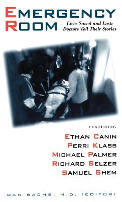 The Emergency Room: Lives Saved and Lost - Doctors Tell Their Stories by Sachs, Dan