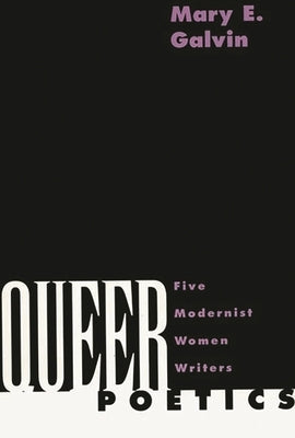 Queer Poetics: Five Modernist Women Writers by Galvin, Mary