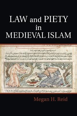 Law and Piety in Medieval Islam by Reid, Megan H.