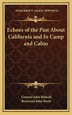 Echoes of the Past about California and in Camp and Cabin by Bidwell, General John