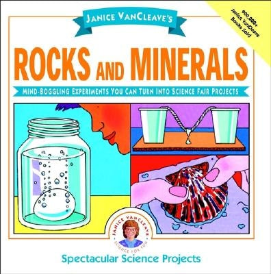 Janice Vancleave's Rocks and Minerals: Mind-Boggling Experiments You Can Turn Into Science Fair Projects by VanCleave, Janice