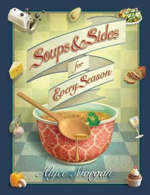 Soups & Sides for Every Season by Morgan, Alyce