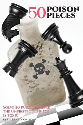 50 Poison Pieces: Solve 50 Puzzles Where the Unprotected Piece Is Toxic by Goodkind, Lauren