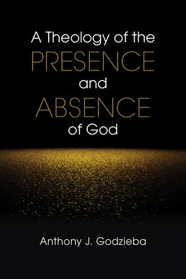 Theology of the Presence and Absence of God by Godzieba, Anthony J.