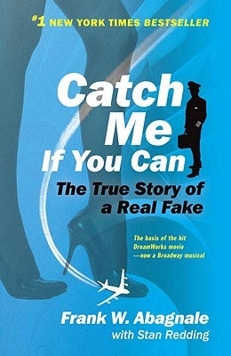 Catch Me If You Can: The Amazing True Story of the Youngest and Most Daring Con Man in the History of Fun and Profit! by Abagnale, Frank W.