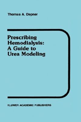 Prescribing Hemodialysis: A Guide to Urea Modeling by Depner, T. a.