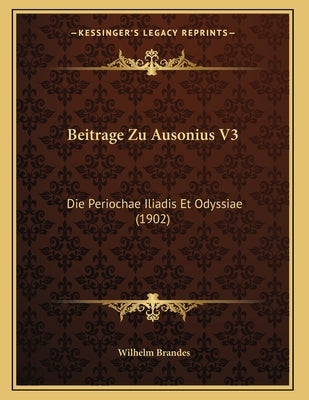 Beitrage Zu Ausonius V3: Die Periochae Iliadis Et Odyssiae (1902) by Brandes, Wilhelm