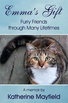 Emma's Gift: Furry Friends through Many Lifetimes by Mayfield, Katherine