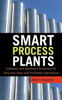 Smart Process Plants: Software and Hardware Solutions for Accurate Data and Profitable Operations by Bagajewicz, Miguel