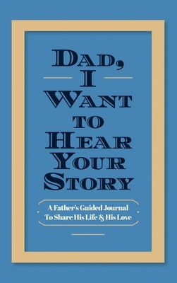 Dad, I Want to Hear Your Story: A Father's Guided Journal to Share His Life & His Love by Mason, Jeffrey