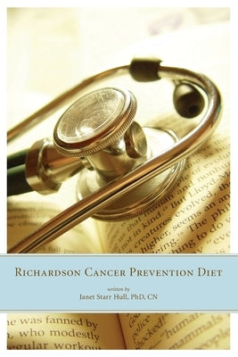 The Richardson Cancer Prevention Diet: A Nutrition and Diet Regimen for the Prevention of Cancer by Hull, Janet Starr