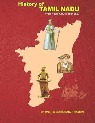 History of Tamil Nadu: From 1529 A.D. to 1801 A.D. by Manoranjithamoni, C.