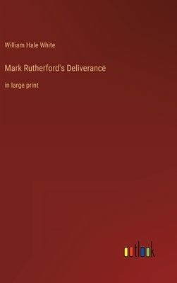 Mark Rutherford's Deliverance: in large print by White, William Hale