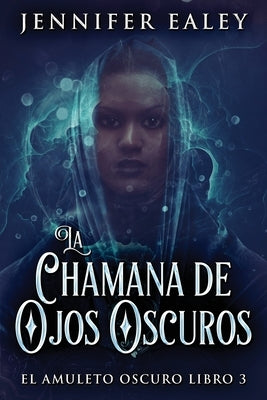 La Chamana de Ojos Oscuros by Ealey, Jennifer