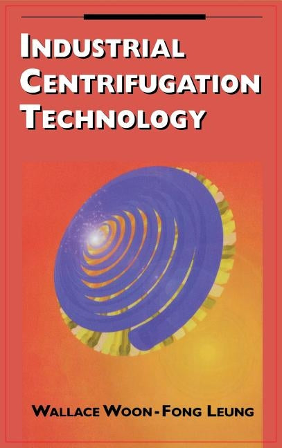 Industrial Centrifugation Technology by Leung, Wallace