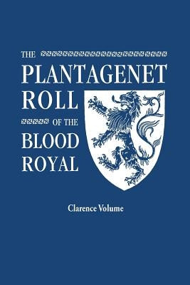 The Plantagenet Roll of the Blood Royal. Being a Complete Table of all the Descendants Now Living of King Edward III, King of England. The Clarence Vo by Ruvigny and Raineval, Marquis of