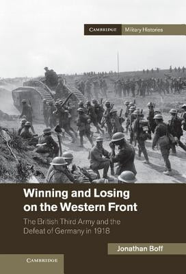 Winning and Losing on the Western Front: The British Third Army and the Defeat of Germany in 1918 by Boff, Jonathan