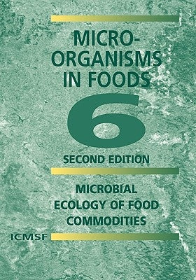 Microorganisms in Foods 6: Microbial Ecology of Food Commodities by International Commission on Microbiologi